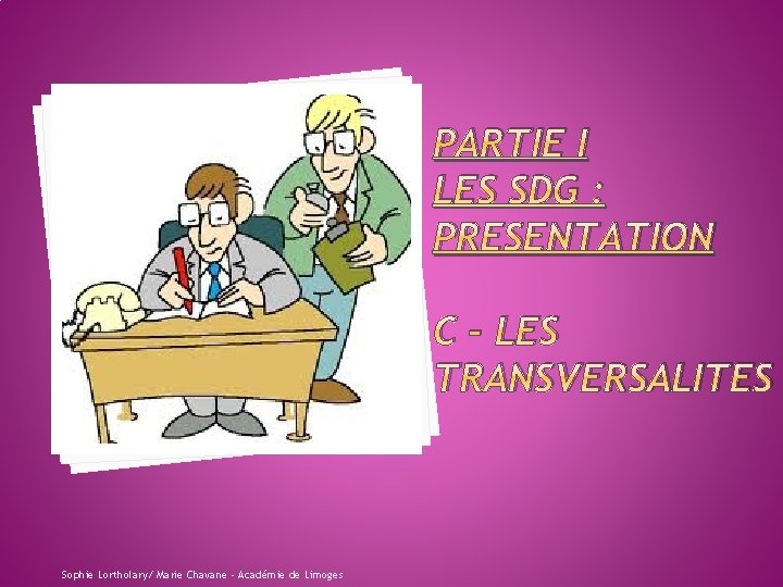 PARTIE I LES SDG : PRESENTATION C – LES TRANSVERSALITES Sophie Lortholary/ Marie Chavane