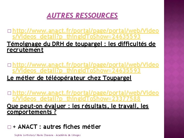 AUTRES RESSOURCES � http: //www. anact. fr/portal/page/portal/web/Video s/Videos_detail? p_thing. Id. To. Show=24635593 Témoignage du