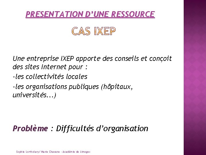 PRESENTATION D’UNE RESSOURCE Une entreprise IXEP apporte des conseils et conçoit des sites Internet