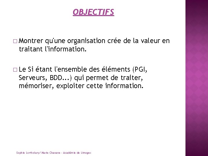 OBJECTIFS � Montrer qu'une organisation crée de la valeur en traitant l'information. � Le