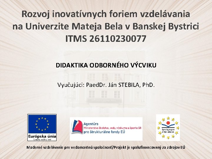 Rozvoj inovatívnych foriem vzdelávania na Univerzite Mateja Bela v Banskej Bystrici ITMS 26110230077 DIDAKTIKA