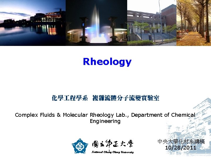 Rheology Complex Fluids & Molecular Rheology Lab. , Department of Chemical Engineering 中央大學化材系講稿 10/28/2011