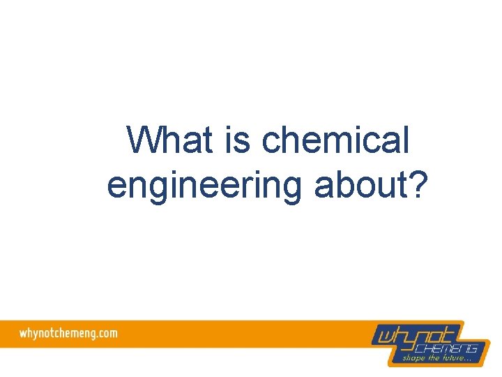 What is chemical engineering about? 