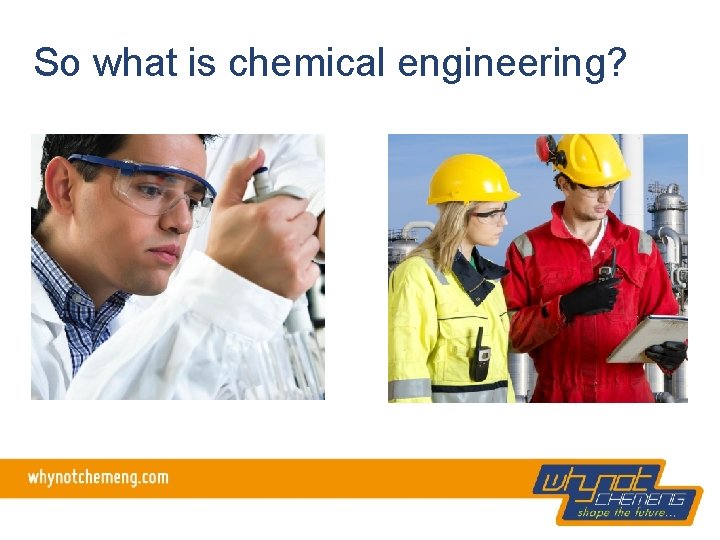 So what is chemical engineering? 