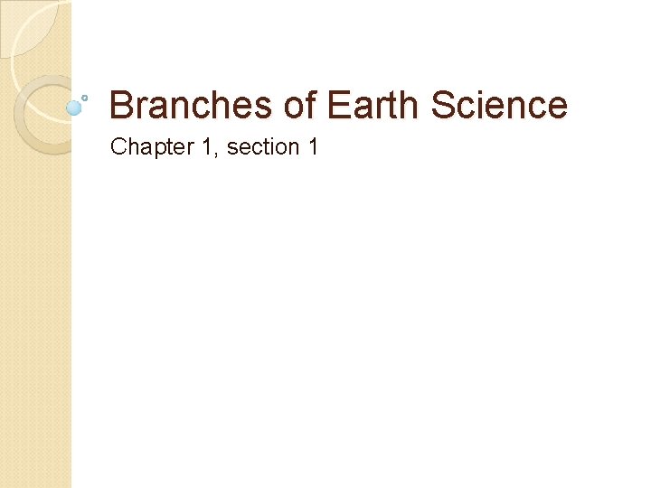 Branches of Earth Science Chapter 1, section 1 
