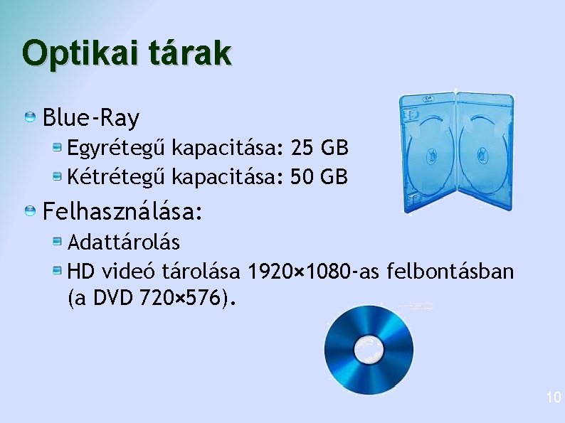 Optikai tárak Blue-Ray Egyrétegű kapacitása: 25 GB Kétrétegű kapacitása: 50 GB Felhasználása: Adattárolás HD Optikai tárak Blue-Ray Egyrétegű kapacitása: 25 GB Kétrétegű kapacitása: 50 GB Felhasználása: Adattárolás HD