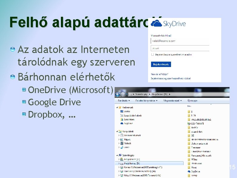Felhő alapú adattárolás Az adatok az Interneten tárolódnak egy szerveren Bárhonnan elérhetők One. Drive Felhő alapú adattárolás Az adatok az Interneten tárolódnak egy szerveren Bárhonnan elérhetők One. Drive