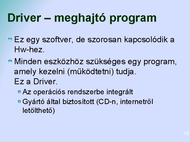 Driver – meghajtó program Ez egy szoftver, de szorosan kapcsolódik a Hw-hez. Minden eszközhöz Driver – meghajtó program Ez egy szoftver, de szorosan kapcsolódik a Hw-hez. Minden eszközhöz