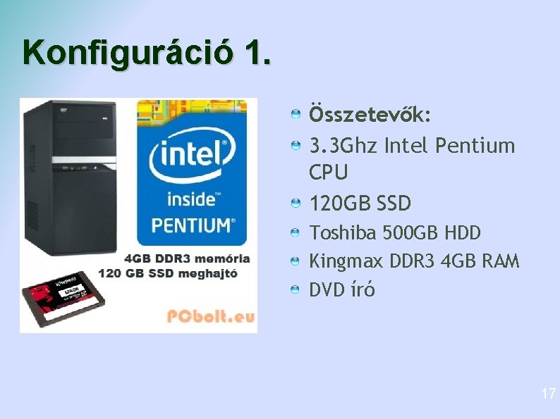 Konfiguráció 1. Összetevők: 3. 3 Ghz Intel Pentium CPU 120 GB SSD Toshiba 500 Konfiguráció 1. Összetevők: 3. 3 Ghz Intel Pentium CPU 120 GB SSD Toshiba 500