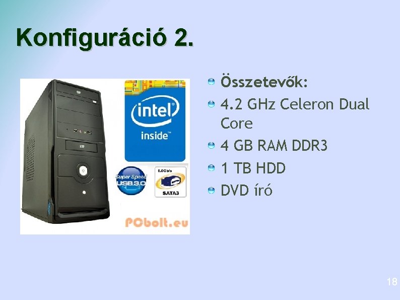 Konfiguráció 2. Összetevők: 4. 2 GHz Celeron Dual Core 4 GB RAM DDR 3 Konfiguráció 2. Összetevők: 4. 2 GHz Celeron Dual Core 4 GB RAM DDR 3
