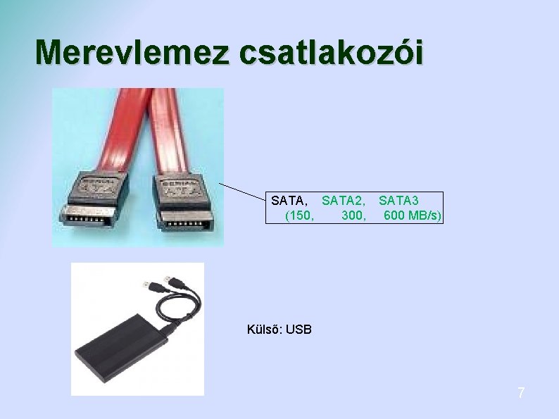 Merevlemez csatlakozói SATA, SATA 2, (150, 300, SATA 3 600 MB/s) Külső: USB 7 Merevlemez csatlakozói SATA, SATA 2, (150, 300, SATA 3 600 MB/s) Külső: USB 7
