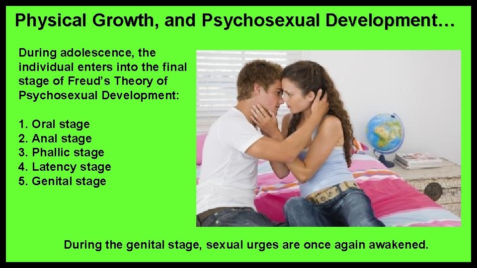 Physical Growth, and Psychosexual Development… During adolescence, the individual enters into the final stage