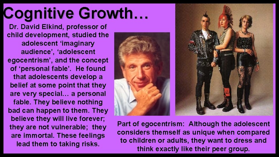 Cognitive Growth… Dr. David Elkind, professor of child development, studied the adolescent ‘imaginary audience’,