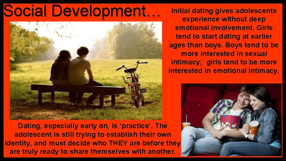 Social Development… Initial dating gives adolescents experience without deep emotional involvement. Girls tend to