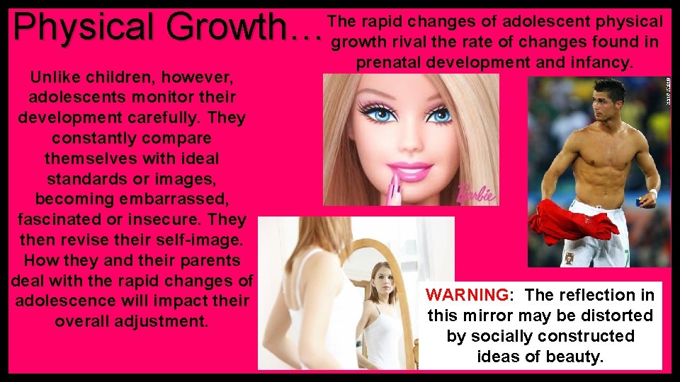 Physical Growth… Unlike children, however, adolescents monitor their development carefully. They constantly compare themselves