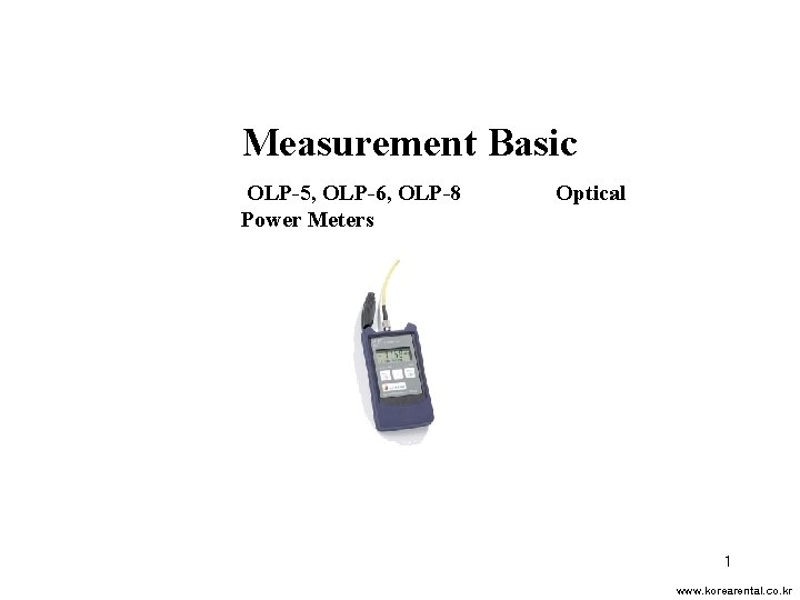 Measurement Basic OLP-5, OLP-6, OLP-8 Power Meters Optical 1 www. korearental. co. kr 