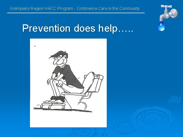 Grampians Region HACC Program - Continence Care in the Community Prevention does help…. .