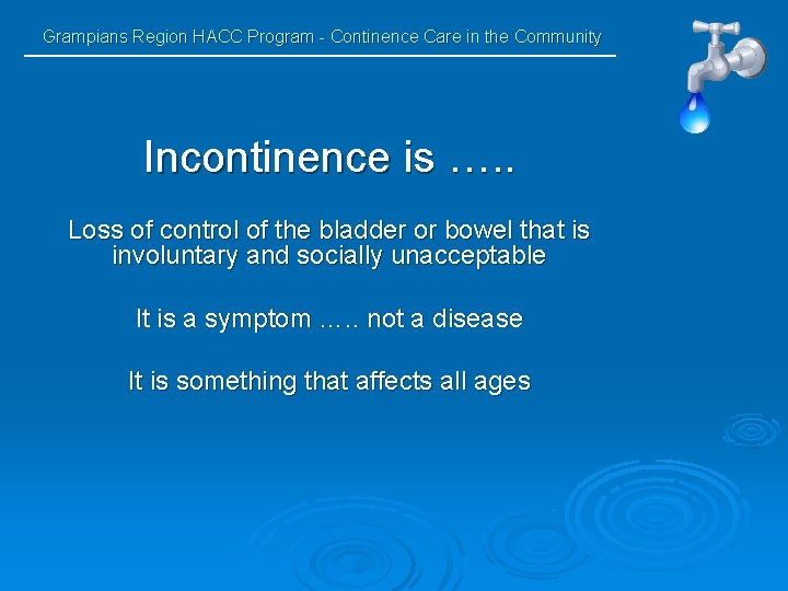 Grampians Region HACC Program - Continence Care in the Community Incontinence is …. .