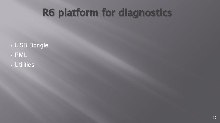R 6 platform for diagnostics § USB Dongle § PML § Utilities 12 