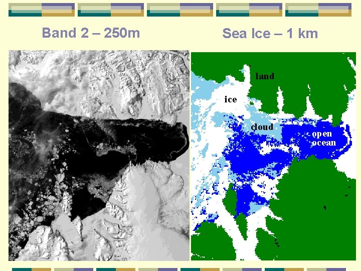 Band 2 – 250 m Sea Ice – 1 km land ice cloud open