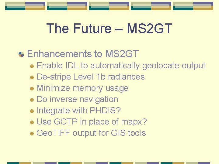 The Future – MS 2 GT Enhancements to MS 2 GT Enable IDL to