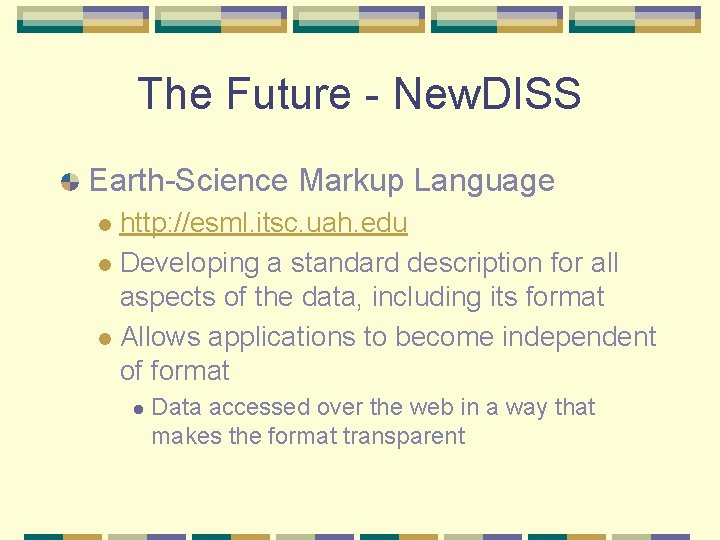 The Future - New. DISS Earth-Science Markup Language http: //esml. itsc. uah. edu l