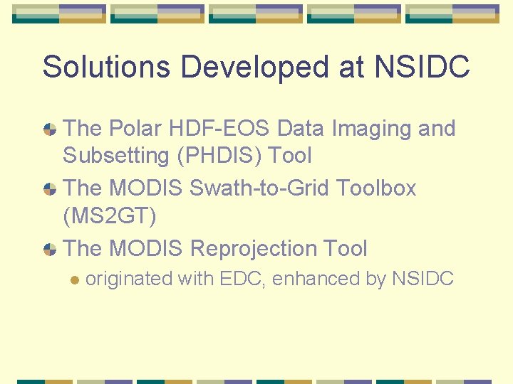 Solutions Developed at NSIDC The Polar HDF-EOS Data Imaging and Subsetting (PHDIS) Tool The