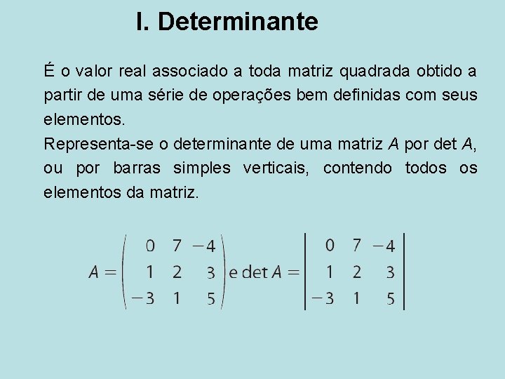 I. Determinante É o valor real associado a toda matriz quadrada obtido a partir