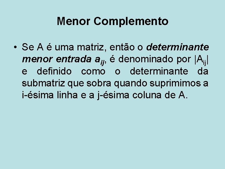 Menor Complemento • Se A é uma matriz, então o determinante menor entrada aij,