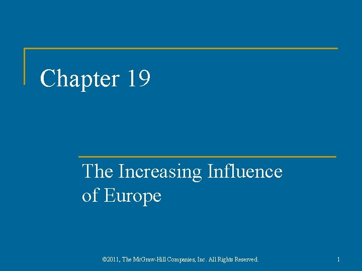 Chapter 19 The Increasing Influence of Europe © 2011, The Mc. Graw-Hill Companies, Inc.