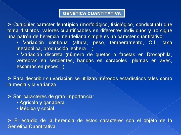 GENÉTICA CUANTITATIVA Cualquier carácter fenotípico (morfológico, fisiológico, conductual) que toma distintos valores cuantificables en