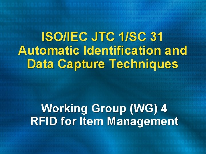 ISO/IEC JTC 1/SC 31 Automatic Identification and Data Capture Techniques Working Group (WG) 4 ISO/IEC JTC 1/SC 31 Automatic Identification and Data Capture Techniques Working Group (WG) 4