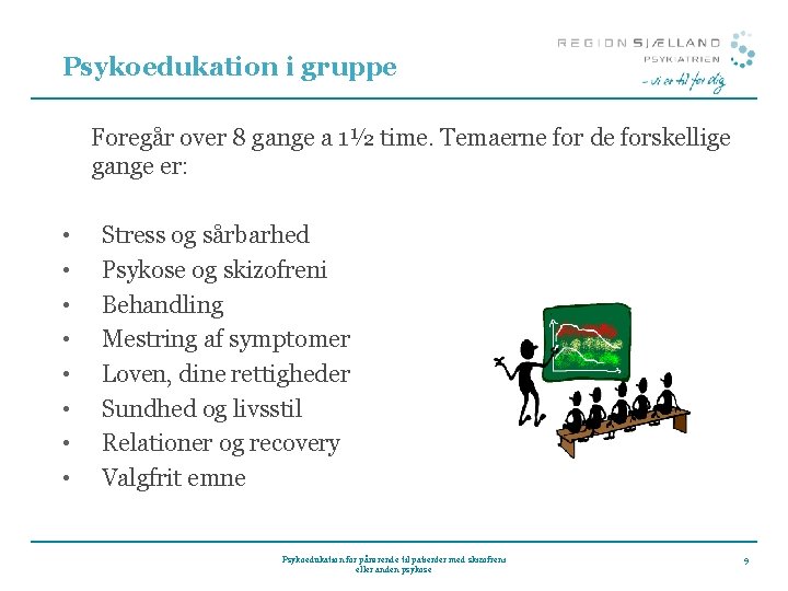 Psykoedukation i gruppe Foregår over 8 gange a 1½ time. Temaerne for de forskellige Psykoedukation i gruppe Foregår over 8 gange a 1½ time. Temaerne for de forskellige