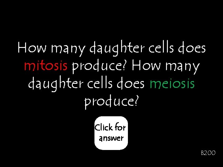 How many daughter cells does mitosis produce? How many daughter cells does meiosis produce?