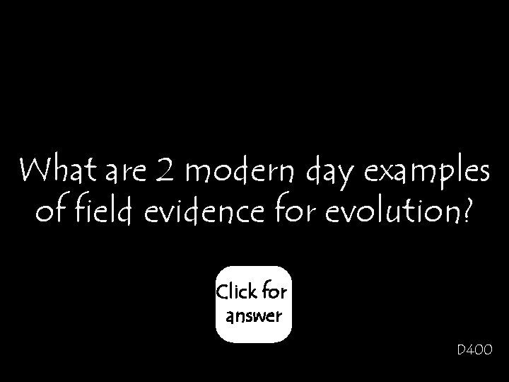 What are 2 modern day examples of field evidence for evolution? Click for answer