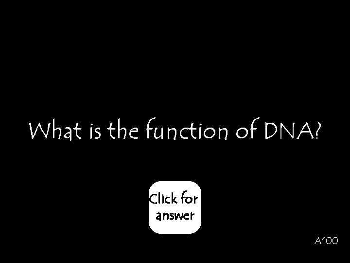 What is the function of DNA? Click for answer A 100 