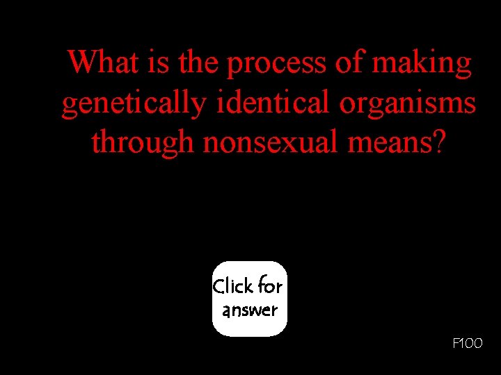 What is the process of making genetically identical organisms through nonsexual means? Click for