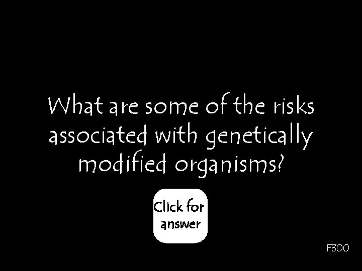 What are some of the risks associated with genetically modified organisms? Click for answer