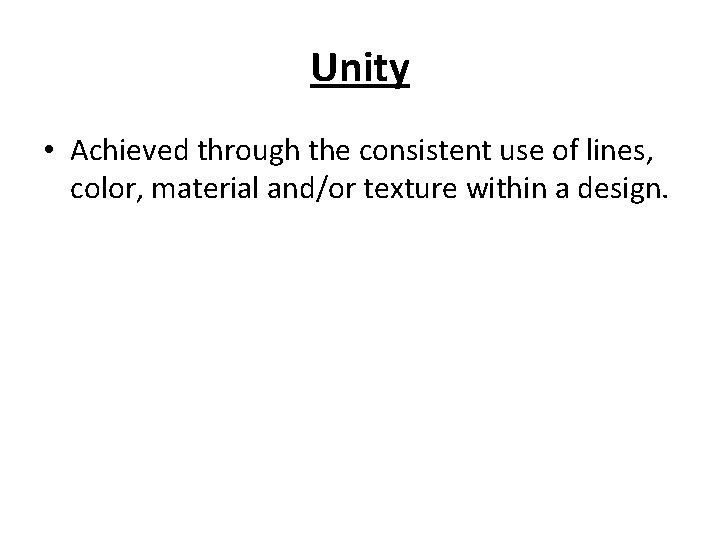 Unity • Achieved through the consistent use of lines, color, material and/or texture within