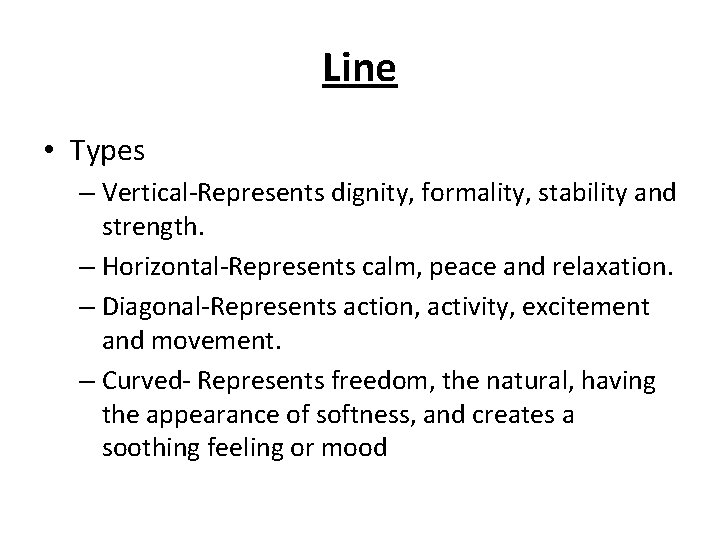 Line • Types – Vertical-Represents dignity, formality, stability and strength. – Horizontal-Represents calm, peace