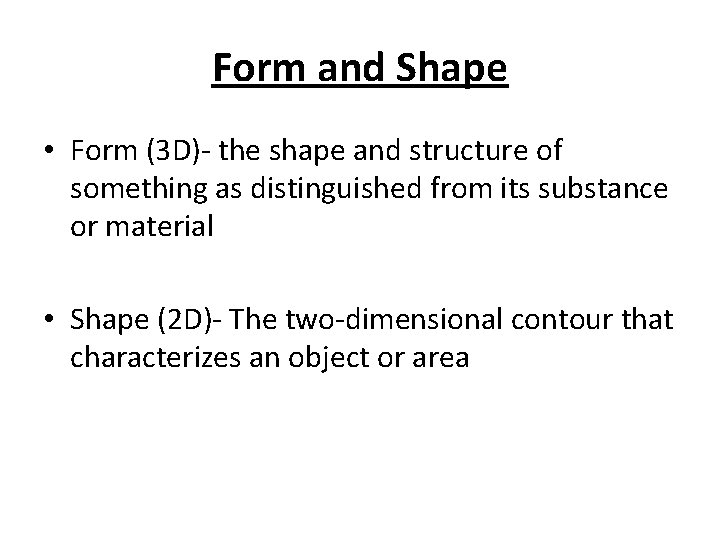 Form and Shape • Form (3 D)- the shape and structure of something as