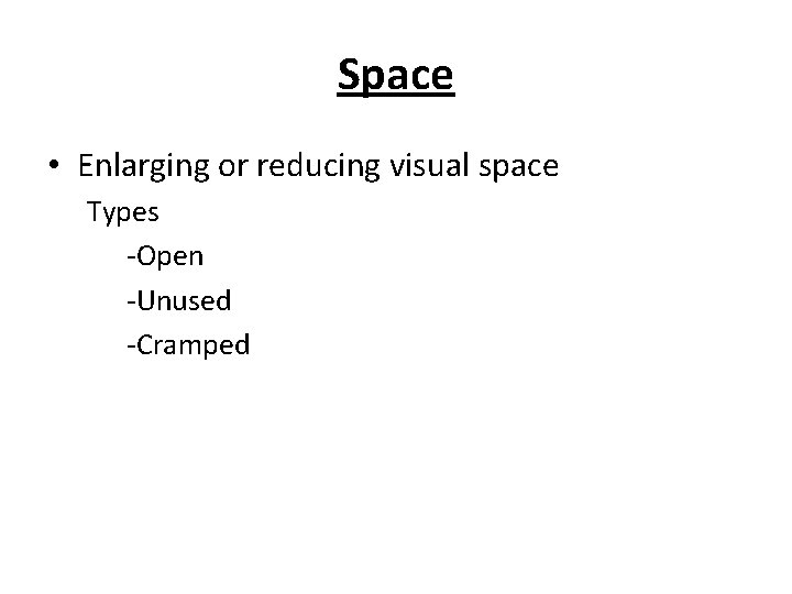Space • Enlarging or reducing visual space Types -Open -Unused -Cramped 