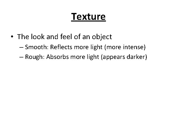 Texture • The look and feel of an object – Smooth: Reflects more light