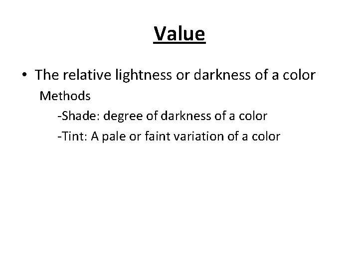 Value • The relative lightness or darkness of a color Methods -Shade: degree of