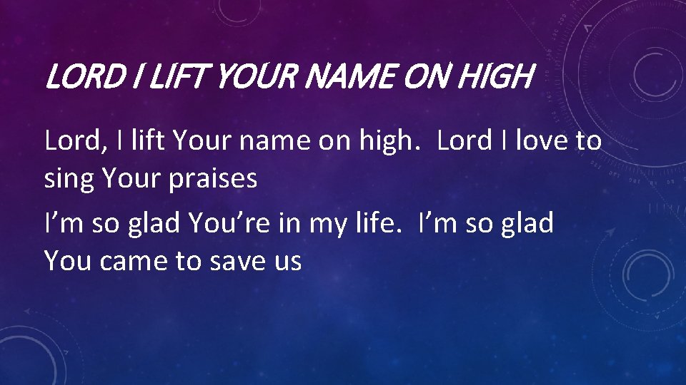 LORD I LIFT YOUR NAME ON HIGH Lord, I lift Your name on high.