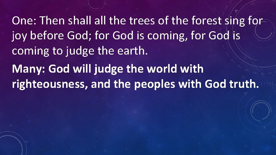 One: Then shall the trees of the forest sing for joy before God; for