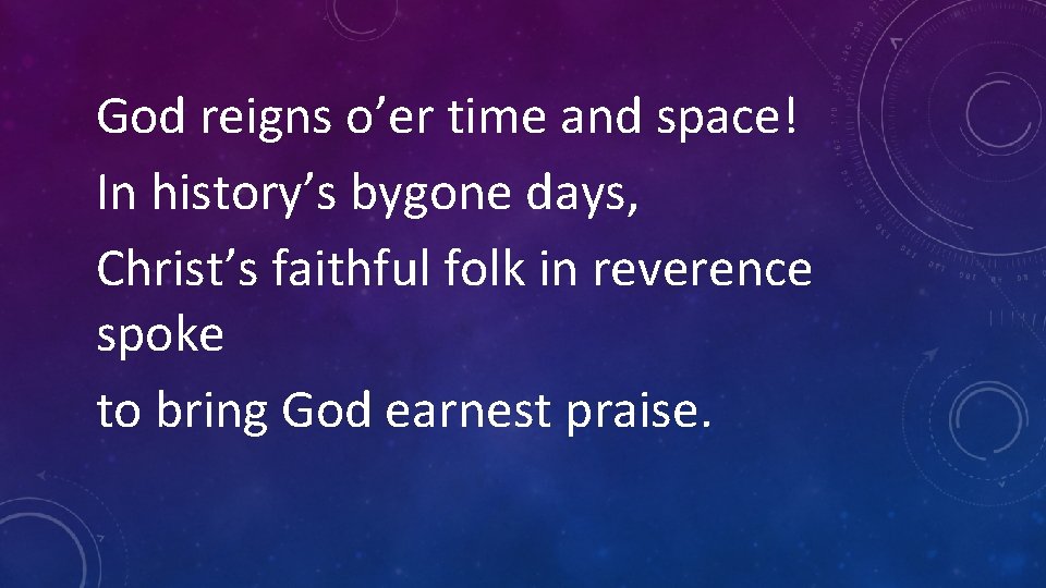 God reigns o’er time and space! In history’s bygone days, Christ’s faithful folk in