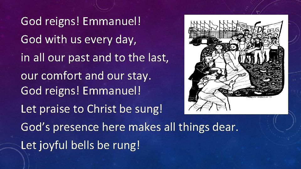 God reigns! Emmanuel! God with us every day, in all our past and to