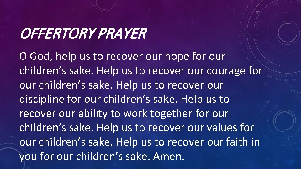 OFFERTORY PRAYER O God, help us to recover our hope for our children’s sake.