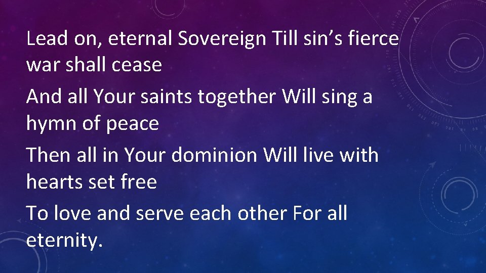 Lead on, eternal Sovereign Till sin’s fierce war shall cease And all Your saints